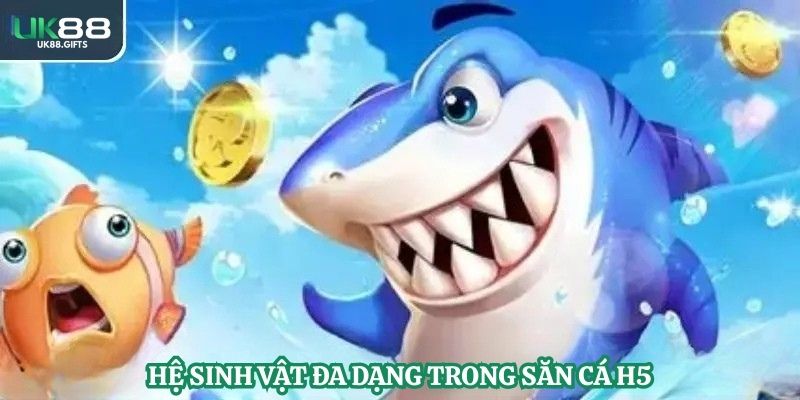 Hệ sinh vật đa dạng trong săn cá H5