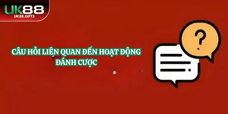 Câu hỏi liên quan đến hoạt động đánh cược