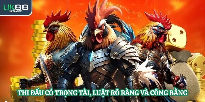 Thi đấu có trọng tài, luật rõ ràng và công bằng