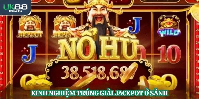 Kinh nghiệm trúng giải Jackpot ở sảnh