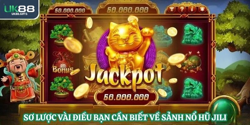 Sơ lược vài điều bạn cần biết về sảnh nổ hũ JILI
