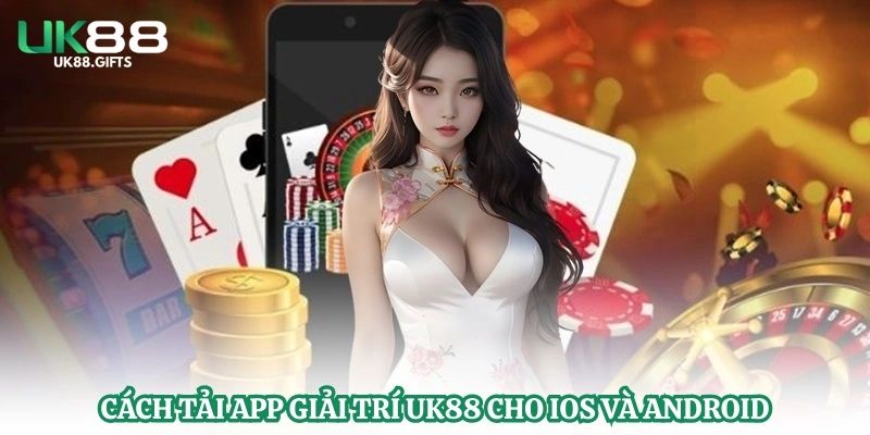 Cách tải app giải trí UK88 cho IOS và Android