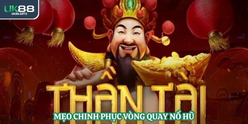 Mẹo chinh phục vòng quay nổ hũ