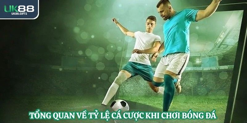 Tổng quan về tỷ lệ cá cược khi chơi bóng đá 
