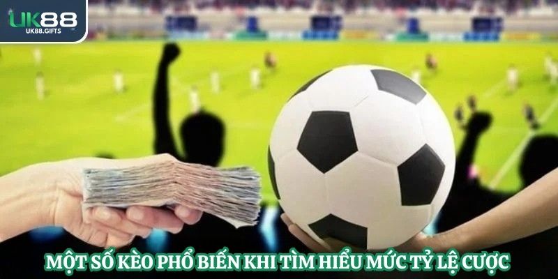 Một số kèo phổ biến khi tìm hiểu mức tỷ lệ cược 